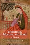 Christians, Muslims, and Mary: A History Christians, Muslims, and Mary: A History