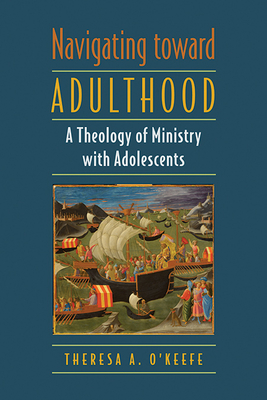 Navigating toward Adulthood- A Theology of Ministry with Adolescents (Paperback)