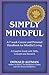 Simply Mindful: A 7-Week Course and Personal Handbook for Mindful Living ("Simply Mindful" Book Series)