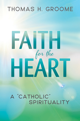 Faith for the Heart: A "Catholic" Spirituality