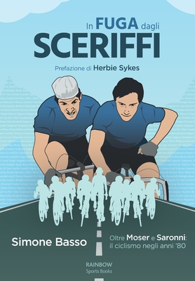IN FUGA DAGLI SCERIFFI: Oltre Moser e Saronni: il ciclismo negli anni '80 (Storie di bici)