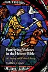 Portraying Violence in the Hebrew Bible: A Literary and Cultural Study Portraying Violence in the Hebrew Bible: A Literary and Cultural Study