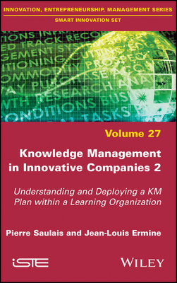 Knowledge Management in Innovative Companies 2: Understanding and Deploying a KM Plan within a Learning Organization (Innovation, Entrepreneurship, Management Series, Smart Innovation Set Book 27)