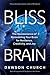 Bliss Brain: The Neuroscience of Remodeling Your Brain for Resilience, Creativity, and Joy