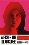 We Keep the Dead Close: A Murder at Harvard and a Half Century of Silence