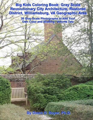 Big Kids Coloring Book:Gray Scale Revolutionary City Architecture, Restored District, Williamsburg,VA Geographic Area: Photographs to Add Your Own Color and Shading - Volume Two