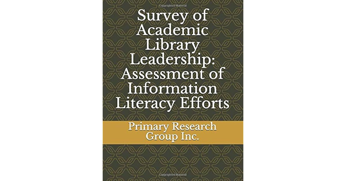 Survey Of Academic Library Leadership Assessment Of Information Literacy Efforts By Primary Research Group Inc
