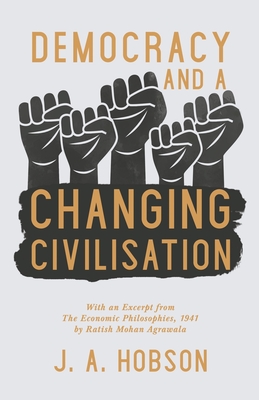 Democracy - And a Changing Civilisation: With an Excerpt from The Economic Philosophies, 1941 by Ratish Mohan Agrawala (Paperback)
