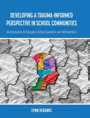 Developing a Trauma-Informed Perspective in School Communities: An Introduction for Educators, School Counselors, and Administrators (Hardcover)
