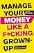Manage Your Money Like a F*cking Grown-Up: The Best Money Advice You Never Got