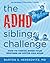 The ADHD Sibling Challenge: How to Thrive When Your Brother or Sister Has ADHD. An Interactive Family Guide