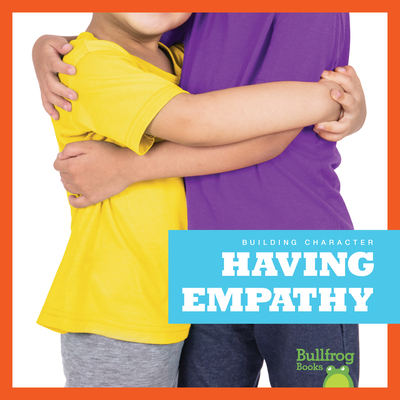 Having Empathy (Bullfrog Books: Building Character)