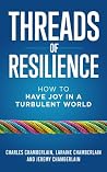 Threads of Resilience: How to Have Joy in a Turbulent World Threads of Resilience: How to Have Joy in a Turbulent World