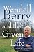 Wendell Berry and the Given Life