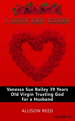 Vanessa Sue Bailey 39 Years Old Virgin Trusting God for a Husband: I Love Red Roses