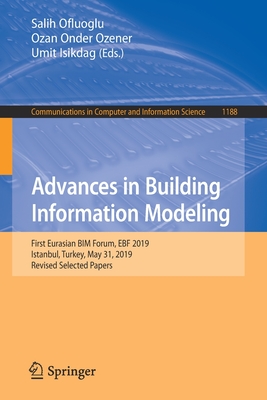 Advances in Building Information Modeling: First Eurasian BIM Forum, EBF 2019, Istanbul, Turkey, May 31, 2019, Revised Selected Papers (Communications in Computer and Information Science, 1188)
