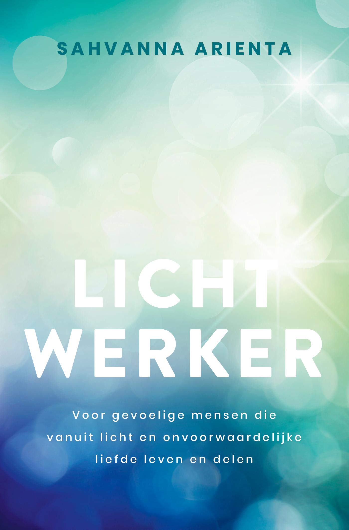 Lichtwerker: Voor gevoelige mensen die vanuit licht en onvoorwaardelijke liefde leven en delen (Dutch Edition)