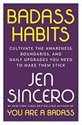 Badass Habits: Cultivate the Awareness, Boundaries, and Daily Upgrades You Need to Make Them Stick
