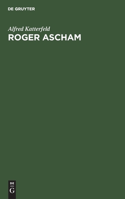 Roger Ascham: Sein Leben und seine Werke. Mit besonderer Berücksichtigung seiner Berichte über Deutschland aus den Jahren 1550–1553