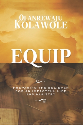 EQUIP: Preparing the Believer for an Impactful Life and Ministry (Personal Development and Transformation Series)