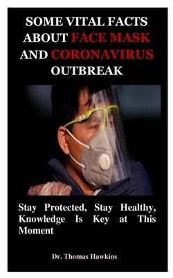 Some Vital Facts about Face Mask and Coronavirus Outbreak: Stay Protected, Stay Healthy, Knowledge Is Key at This Moment