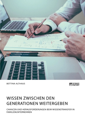 Wissen zwischen den Generationen weitergeben. Chancen und Herausforderungen beim Wissenstransfer in Familienunternehmen (German Edition)