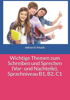Wichtige Themen zum Schreiben und Sprechen (Vor- und Nachteile), Sprachniveau B1, B2, C1 (Schreiben und Sprechen A1,A2, B1,B2,C1) (German Edition)