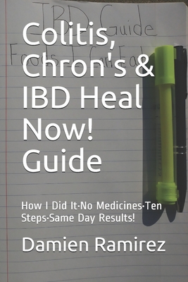 Colitis, Chron's & IBD Heal Now! Guide: How I Did It•No Medicines•Ten Steps•Same Day Results!