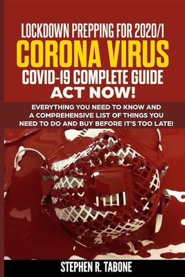 Lockdown Prepping for 2020/1 Corona Virus Covid-19 Complete Guide ACT Now!: Everything You Need to Know and a Comprehensive List of Things You Need to Do and Buy Before It's Too Late!