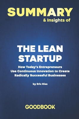 Summary & Insights of The Lean Startup How Today's Entrepreneurs Use Continuous Innovation to Create Radically Successful Businesses by Eric Ries | Goodbook