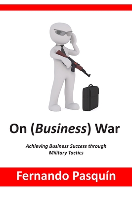 On (Business) War: Achieving Business Success through Military Tactics