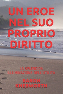 Un Eroe Nel Suo Proprio Diritto: La Splendida Illuminazione Dell'utilit�