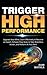 Trigger High Performance: Upgrade Your Mind, Learn Effectively to Become an Expert, Activate Flow State to Take Relentless Action, and Perform At Your Best (Personal Mastery Series)