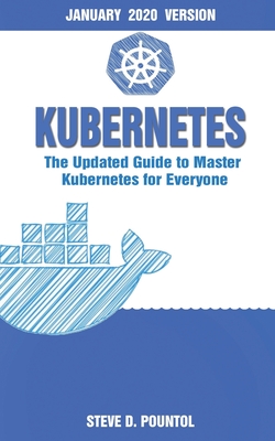 Kubernetes: The Updated Guide to Master Kubernetes for Everyone (January 2020 Version)