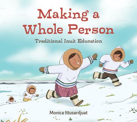 Making a Whole Person: Traditional Inuit Education (Qinuisaarniq)