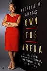 Own the Arena by Katrina  M. Adams