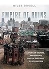 Empire of Ruins by Miles Orvell