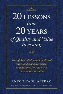 20 LESSONS from 20 YEARS of Quality and Value Investing: One of Australia's most established value fund managers shares its guidelines for successful sharemarket investing