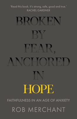 Broken by Fear, Anchored in Hope: Faithfulness in an age of anxiety (Paperback)
