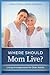 Where Should Mom Live?: Liv...
