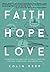 Faith Hope Love: The Essentials of Christianity for the Curious, Confused, and Skeptical