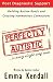 Perfectly Autistic: Post Diagnostic Support for Parents of ASD Children. Building Autism Bonds and Creating Harmonious Connections