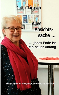 Alles Ansichtssache... jedes Ende ist ein neuer Anfang: Erz�hlungen f�r Neugierige und (Nach-)Denkende