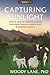 Capturing Sunlight, Book 1: Skills & Ideas for Intensive Grazing, Sustainable Pastures, Healthy Soils, & Grassfed Livestock