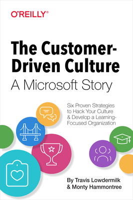The Customer-Driven Culture: A Microsoft Story: Six Proven Strategies to Hack Your Culture and Develop a Learning-Focused Organization