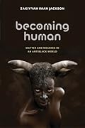 Becoming Human: Matter and Meaning in an Antiblack World (Sexual Cultures, 53)