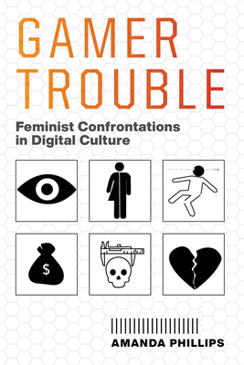 Gamer Trouble: Feminist Confrontations in Digital Culture (Hardcover)