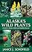 Alaska's Wild Plants, Revised Edition by Janice J. Schofield