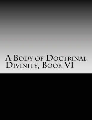 A Body of Doctrinal Divinity, Book VI: A System of Practical Truths