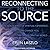 Reconnecting to the Source: The New Science of Spiritual Experience, How It Can Change You, and How It Can Transform the World